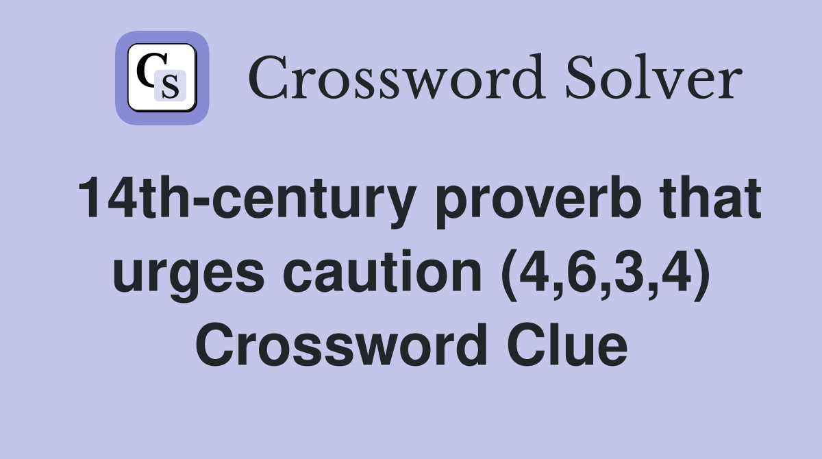 14thcentury proverb that urges caution (4,6,3,4) Crossword Clue